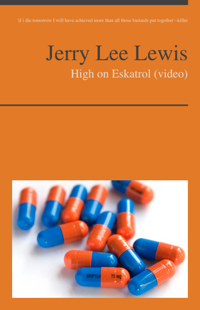 http://pediapress.com/assets/cover/get_preview_front/?subtitle=High+on+Eskatrol+%28video%29&language=en&title=Jerry+Lee+Lewis&cover_color=&cover_style=nico_19&editor=%27if+i+die+tomorrow+I+will+have+achieved+more+than+all+those+bastards+put+together%27--killer&collection_id=09185f887c66e5fe09baf76f320e31&title_image=File%3ALisdexamfetamine+caps.jpg